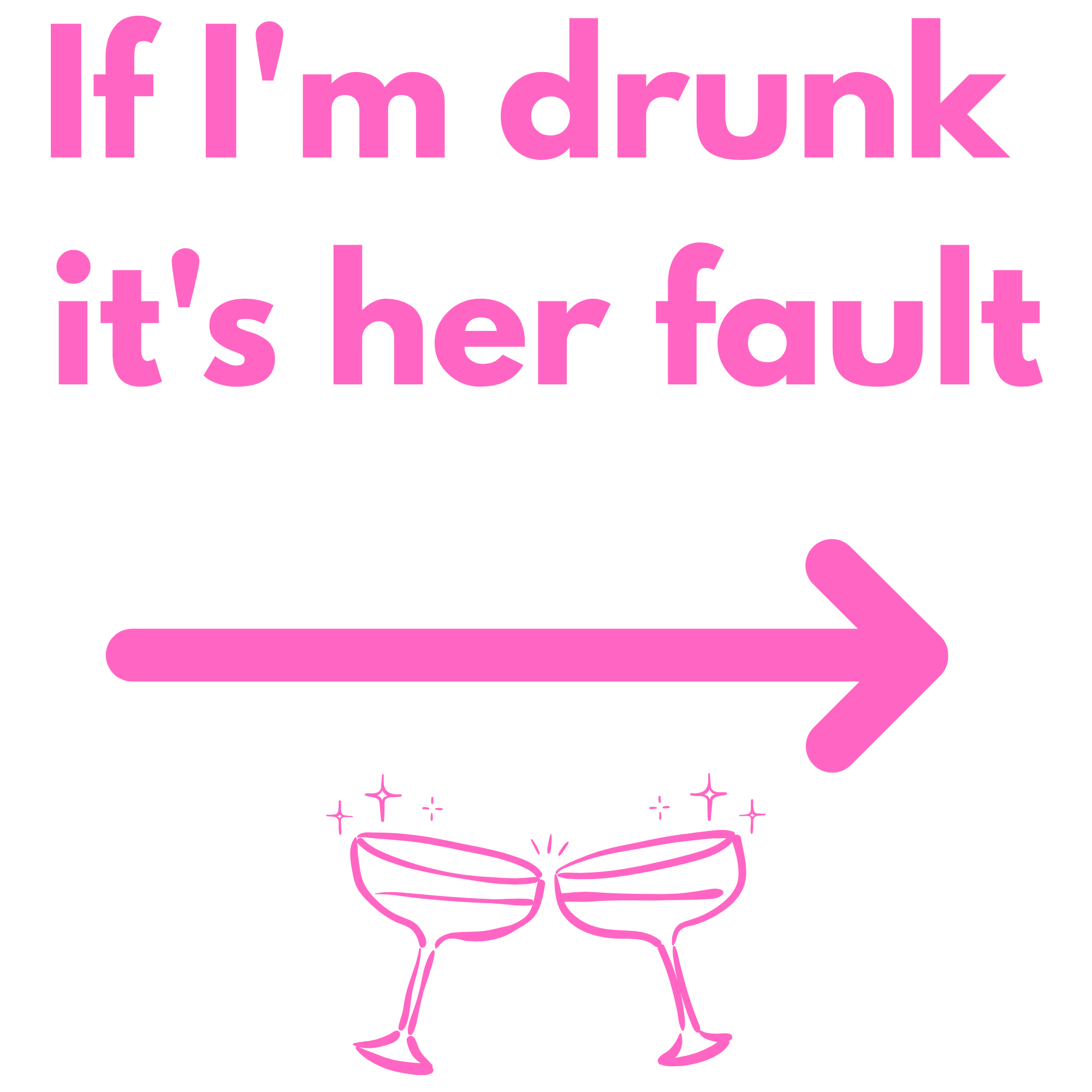 If I'm drunk it's her fault >