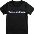 TATTOOS ARE TRASHY