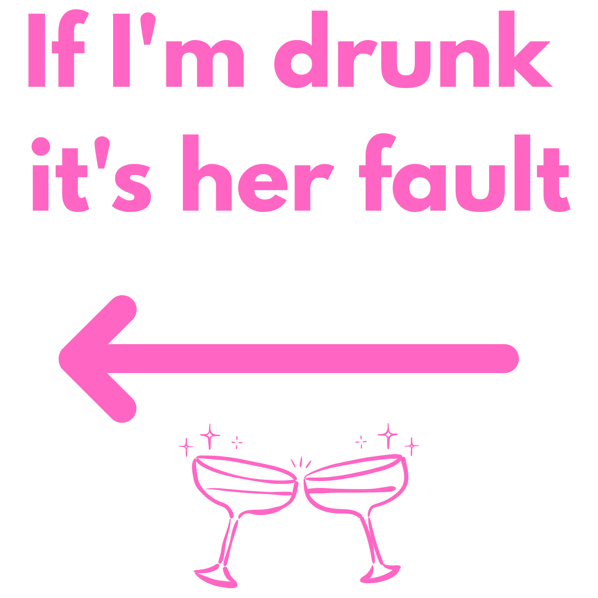 If I'm drunk it's her fault <